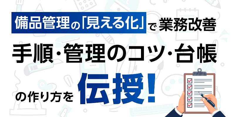備品管理の「見える化」で業務改善　手順・管理のコツ・台帳の作り方を伝授！